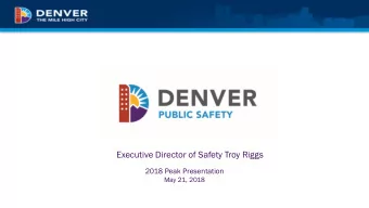 Executive Director of Safety Troy Riggs  2018 Peak Presentation  May 21, 2018  Response  Denver  er