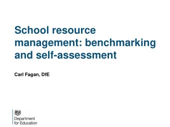 management: benchmarking  and self-assessment  Carl Fagan, DfE  1.  What is the school resource