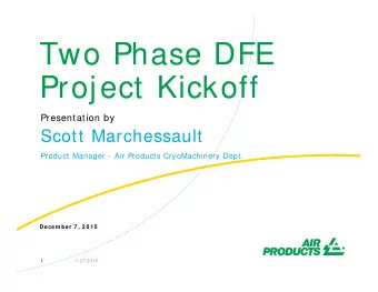 Two Phase DFE  Project Kickoff  Presentation by  Scott Marchessault  Product Manager - Air Products