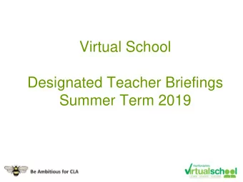 Virtual School  Designated Teacher Briefings  Summer Term 2019  Designated Teacher Briefing  Summer