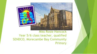 Miss Rosie Hancock  Year 5/6 class teacher, qualified  SENDCO, Morecambe Bay Community  Primary