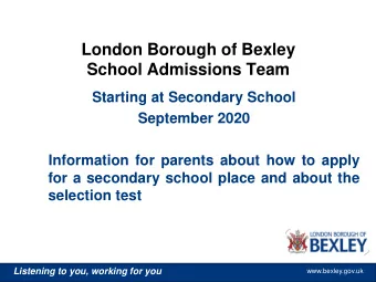 London Borough of Bexley  School Admissions Team  Starting at Secondary School  September 2020