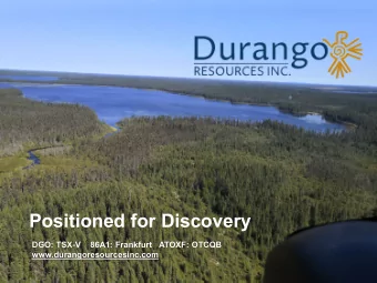 Positioned for Discovery  DGO: TSX-V    86A1: Frankfurt   ATOXF: OTCQB  www.durangoresourcesinc.com