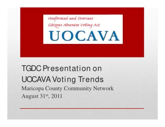 TGDC Presentation on  UOCAVA Voting Trends  Maricopa County Community Network August 31 st , 2011