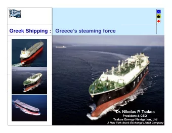 Greek Shipping :  Greeces steaming force  Dr. Nikolas P. Tsakos  President &amp; CEO  1  Tsakos