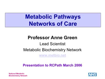 Metabolic Pathways  Networks of Care  Professor Anne Green  Lead Scientist  Metabolic Biochemistry