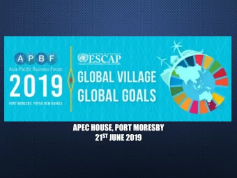 APEC HOUSE, PORT MORESBY 21 ST JUNE 2019  THEME  Global Village, Global Goals  Inclusive and