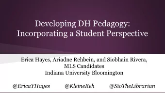 Developing DH Pedagogy:  Incorporating a Student Perspective  Erica Hayes, Ariadne Rehbein, and