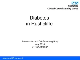 Diabetes  in Rushcliffe  Presentation to CCG Governing Body  July 2014  Dr Rahul Mohan