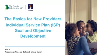 The Basics for New Providers  Individual Service Plan (ISP)  Goal and Objective  Development  Part