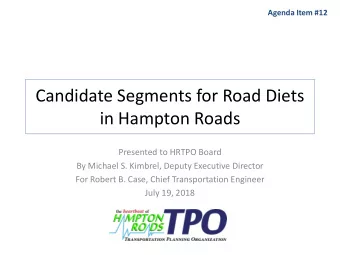 Candidate Segments for Road Diets  in Hampton Roads  Presented to HRTPO Board  By Michael S.