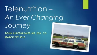 Telenutrition   An Ever Changing  Journey  ROBIN AUFDENKAMPE, MS, RDN, CD MARCH 29 TH 2016