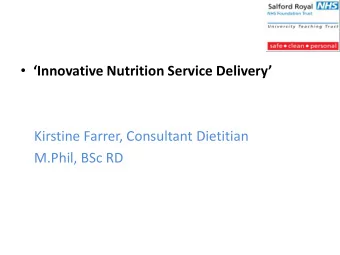 Innovative Nutrition Service Delivery  Kirstine Farrer, Consultant Dietitian  M.Phil, BSc