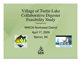 Village of Turtle Lake  Collaborative Digester  Feasibility Study  Presented at the  WWOA Northwest