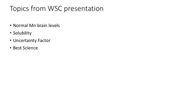 Topics from WSC presentation  Normal Mn brain levels  Solubility  Uncertainty Factor