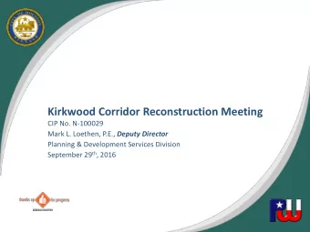 Kirkwood Corridor Reconstruction Meeting  CIP No. N-100029 Mark L. Loethen, P.E., Deputy Director