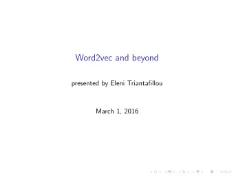 Word2vec and beyond  presented by Eleni Triantafillou  March 1, 2016  The Big Picture  There is a