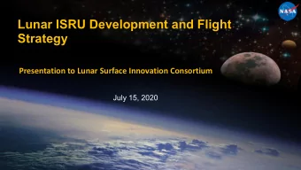 Lunar ISRU Development and Flight  Strategy  Presentation to Lunar Surface Innovation Consortium