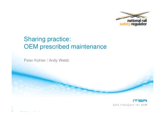 Sharing practice:  OEM  OEM prescribed maintenance  ib d  i t  Peter Kohler / Andy Webb  Overview