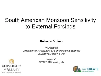 South American Monsoon Sensitivity  to External Forcings  Rebecca Orrison  PhD student  Department