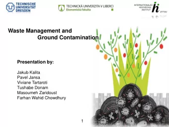 Waste Management and  Ground Contamination Presentation by :  Jakub Kalita  Pavel Jansa  Viviane