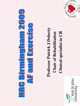 Professor Patrick J Doherty  Clinical specialist in CR  Chair of Rehabilitation AF and Exercise: