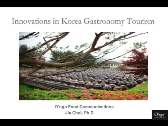 Innovations in Korea Gastronomy Tourism  Ongo Food Communications  Jia Choi, Ph.D  Food tourism: