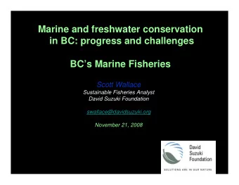 Marine and freshwater conservation  in BC: progress and challenges  BCs Marine Fisheries  Scott
