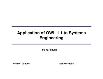 Application of OWL 1.1 to Systems  Engineering  01 April 2008  Henson Graves  Ian Horrocks  Use of