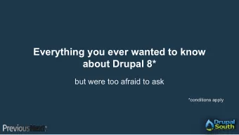 Everything you ever wanted to know  about Drupal 8*  but were too afraid to ask  *conditions apply