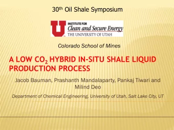 A LOW CO 2 HYBRID IN-SITU SHALE LIQUID PRODUCTION PROCESS  Jacob Bauman, Prashanth Mandalaparty,