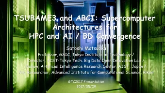 TSUBAME3 and ABCI: Supercomputer  Architectures for  HPC and AI / BD Convergence  Satoshi Matsuoka