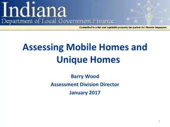 Assessing Mobile Homes and  Unique Homes  Barry Wood  Assessment Division Director  January 2017  1