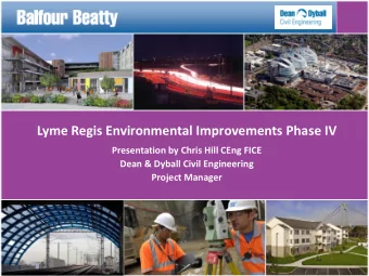 Lyme Regis Environmental Improvements Phase IV  Presentation by Chris Hill CEng FICE  Dean &amp;