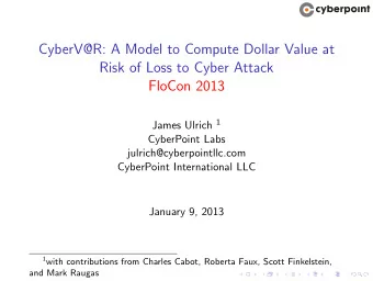 CyberV@R: A Model to Compute Dollar Value at  Risk of Loss to Cyber Attack  FloCon 2013 James