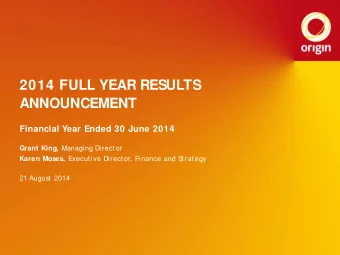 2014 FULL YEAR RESULTS  ANNOUNCEMENT  Financial Year Ended 30 June 2014 Grant King, Managing