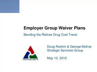 Employer Group Waiver Plans Bending the Retiree Drug Cost Trend  Doug Roehm &amp; George Molnar