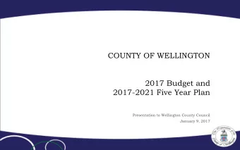 COUNTY OF WELLINGTON  2017 Budget and  2017-2021 Five Year Plan  Presentation to Wellington County
