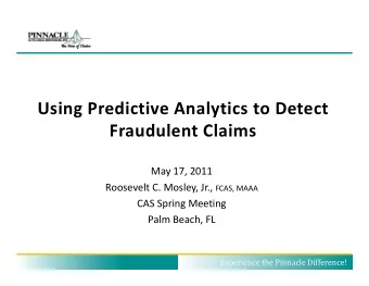 Using Predictive Analytics to Detect  F  Fraudulent Claims  d l  Cl i  May 17, 2011 Roosevelt C.