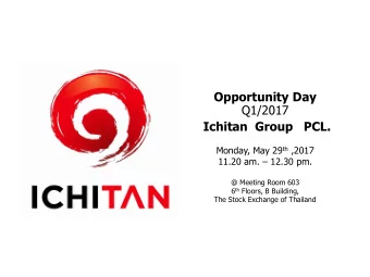 Opportunity Day Q1/2017  Ichitan  Group   PCL. Monday, May 29 th ,2017 11.20 am.  12.30 pm.  @