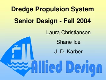 Dredge Propulsion System  Senior Design - Fall 2004  Laura Christianson  Shane Ice  J. D. Karber