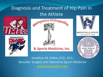 Diagnosis and Treatment of Hip Pain in  the Athlete  Jonathan M. Fallon, D.O., M.S.  Shoulder