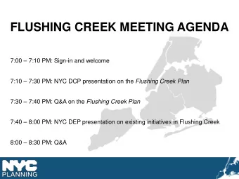 FLUSHING CREEK MEETING AGENDA  7:00  7:10 PM: Sign-in and welcome 7:10  7:30 PM: NYC DCP