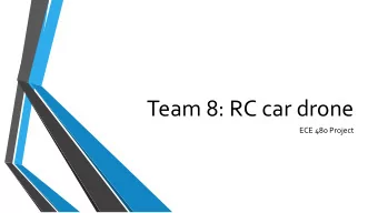 Team 8: RC car drone  ECE 480 Project  Team 8 Advisors Name - Tim Adcock  - Zachary Buckley