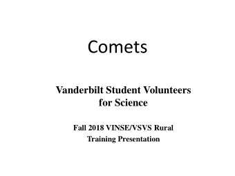 Comets  Vanderbilt Student Volunteers  for Science  Fall 2018 VINSE/VSVS Rural  Training
