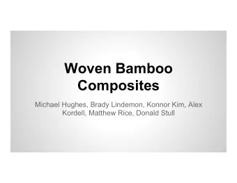 Woven Bamboo  Composites  Michael Hughes, Brady Lindemon, Konnor Kim, Alex  Kordell, Matthew Rice,