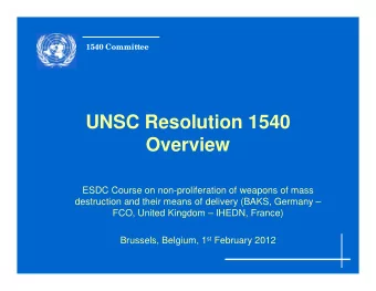UNSC Resolution 1540  Overview  ESDC Course on non-proliferation of weapons of mass  destruction