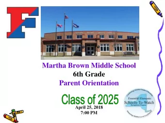 Martha Brown Middle School  6th Grade  Parent Orientation  April 25, 2018 7:00 PM Welcome