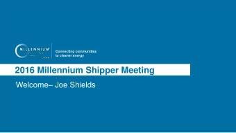 2016 Millennium Shipper Meeting Welcome  Joe Shields  Vision  To become the premier pipeline