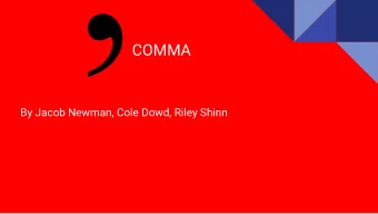 COMMA  By Jacob Newman, Cole Dowd, Riley Shinn  There is 13 ways to use a comma  1. Use a comma